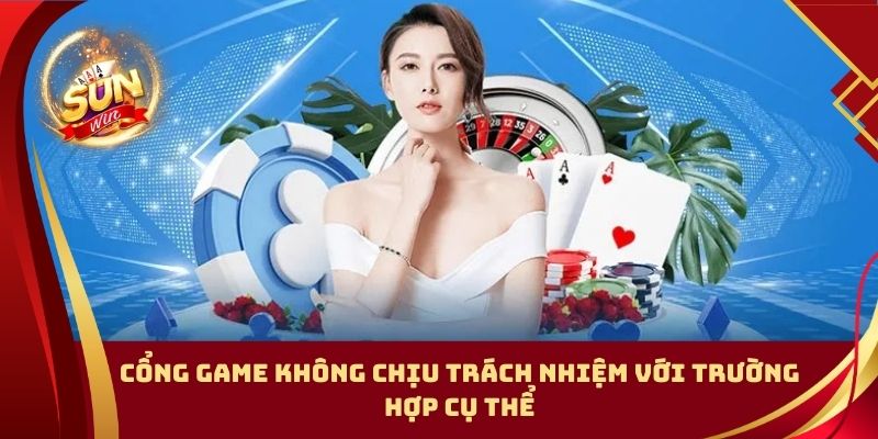 Cổng game không chịu trách nhiệm với trường hợp cụ thể