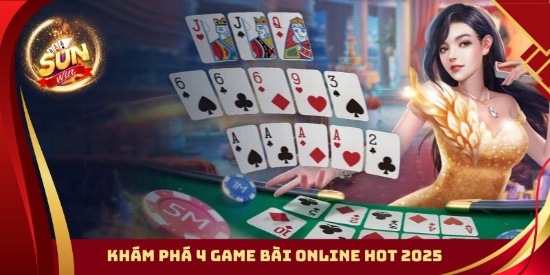 Khám phá 4 game bài online hot 2025