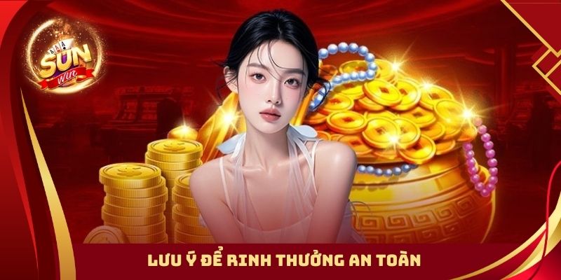 Lưu ý để rinh thưởng an toàn