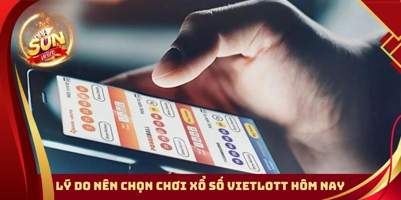 Lý do nên chọn chơi Xổ Số Vietlott hôm nay