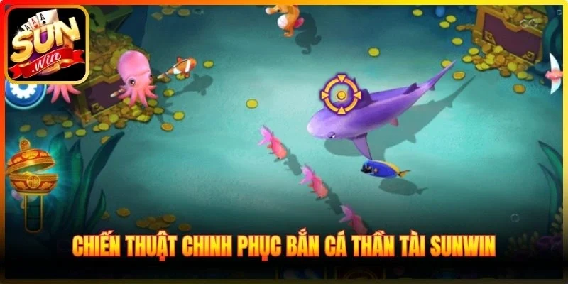 Chiến thuật chinh phục Bắn Cá Thần Tài Sunwin
