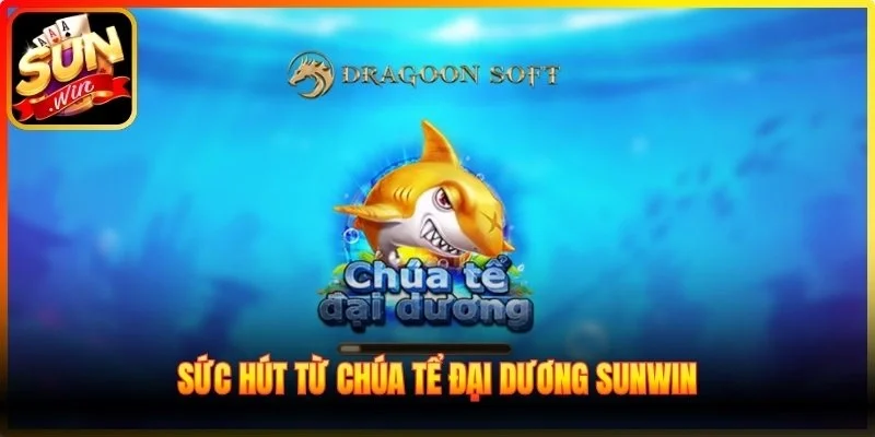 Sức hút từ Chúa Tể Đại Dương Sunwin