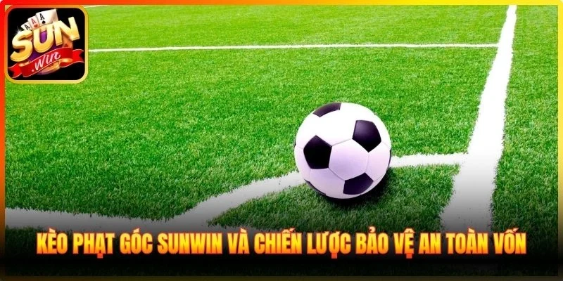 Kèo phạt góc Sunwin và chiến lược bảo vệ an toàn vốn