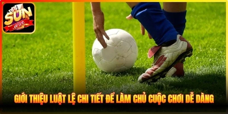 Giới thiệu luật lệ chi tiết để làm chủ cuộc chơi dễ dàng