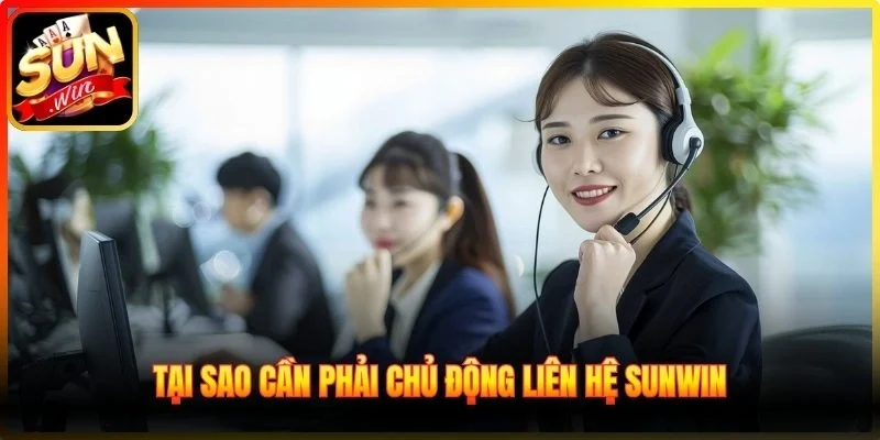 Tại sao cần phải chủ động liên hệ Sunwin