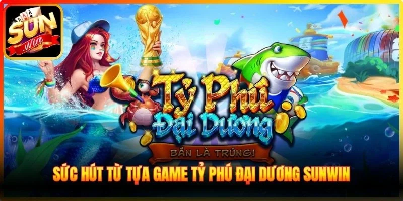 Sức hút từ tựa game Tỷ Phú Đại Dương Sunwin